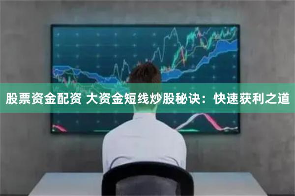 股票资金配资 大资金短线炒股秘诀：快速获利之道