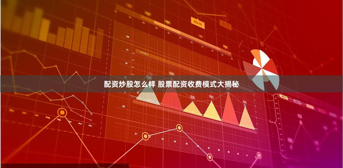 配资炒股怎么样 股票配资收费模式大揭秘