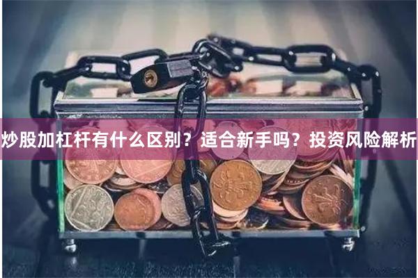 炒股加杠杆有什么区别？适合新手吗？投资风险解析