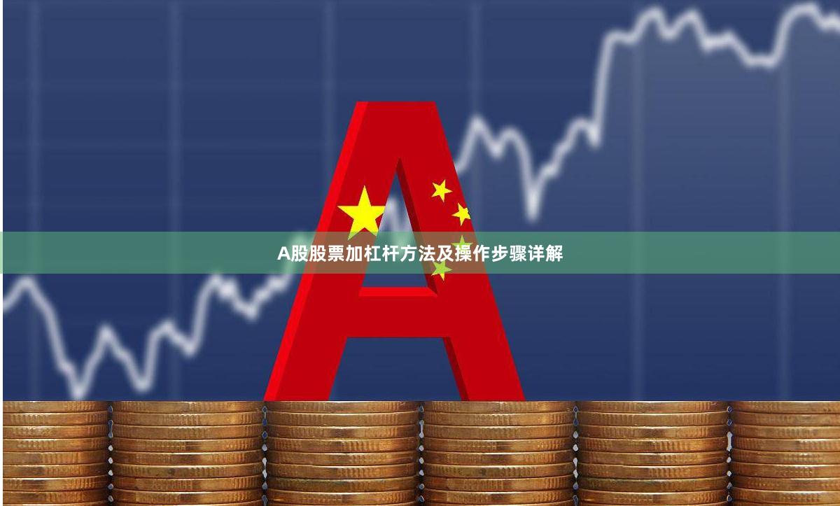 A股股票加杠杆方法及操作步骤详解