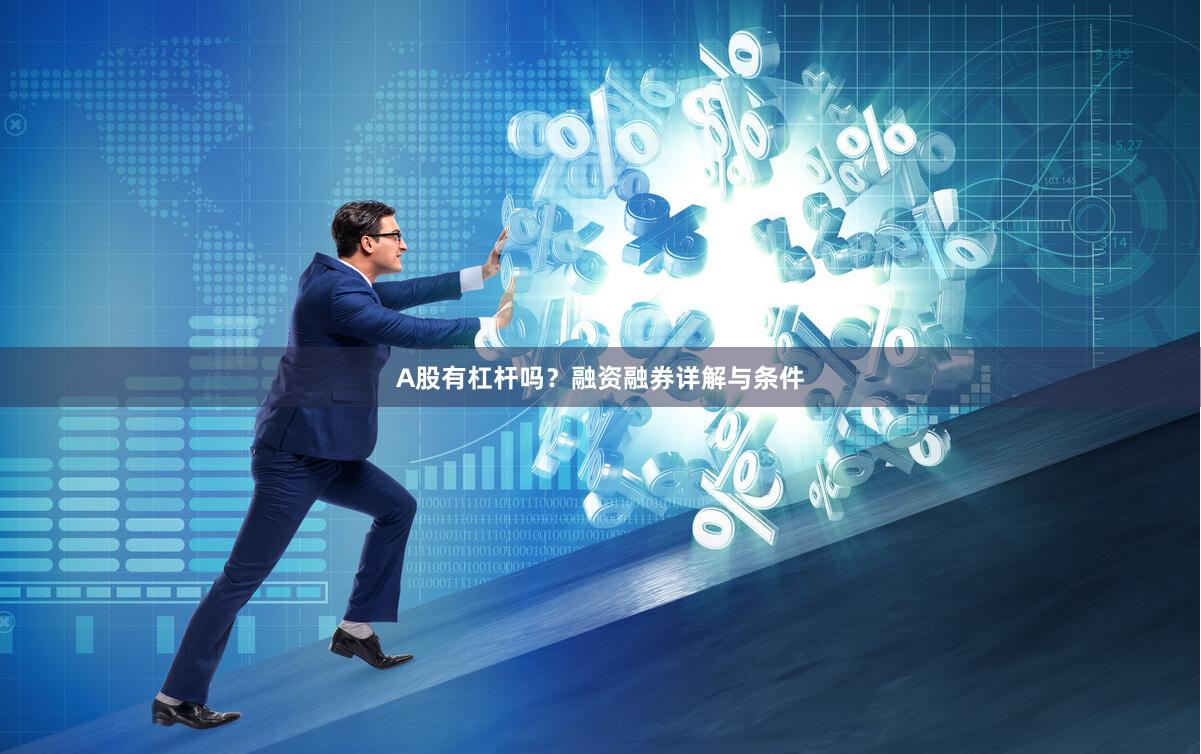 A股有杠杆吗？融资融券详解与条件