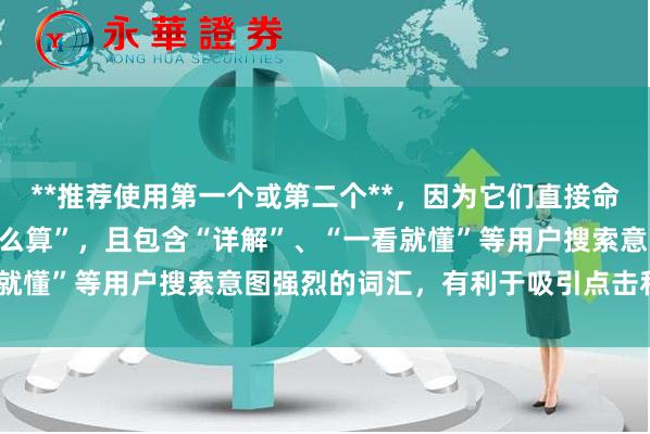 **推荐使用第一个或第二个**，因为它们直接命中关键词“炒股的杠杆怎么算”，且包含“详解”、“一看就懂”等用户搜索意图强烈的词汇，有利于吸引点击和收录。