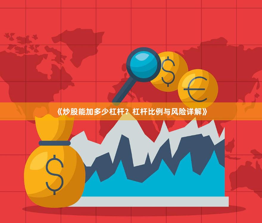 《炒股能加多少杠杆？杠杆比例与风险详解》