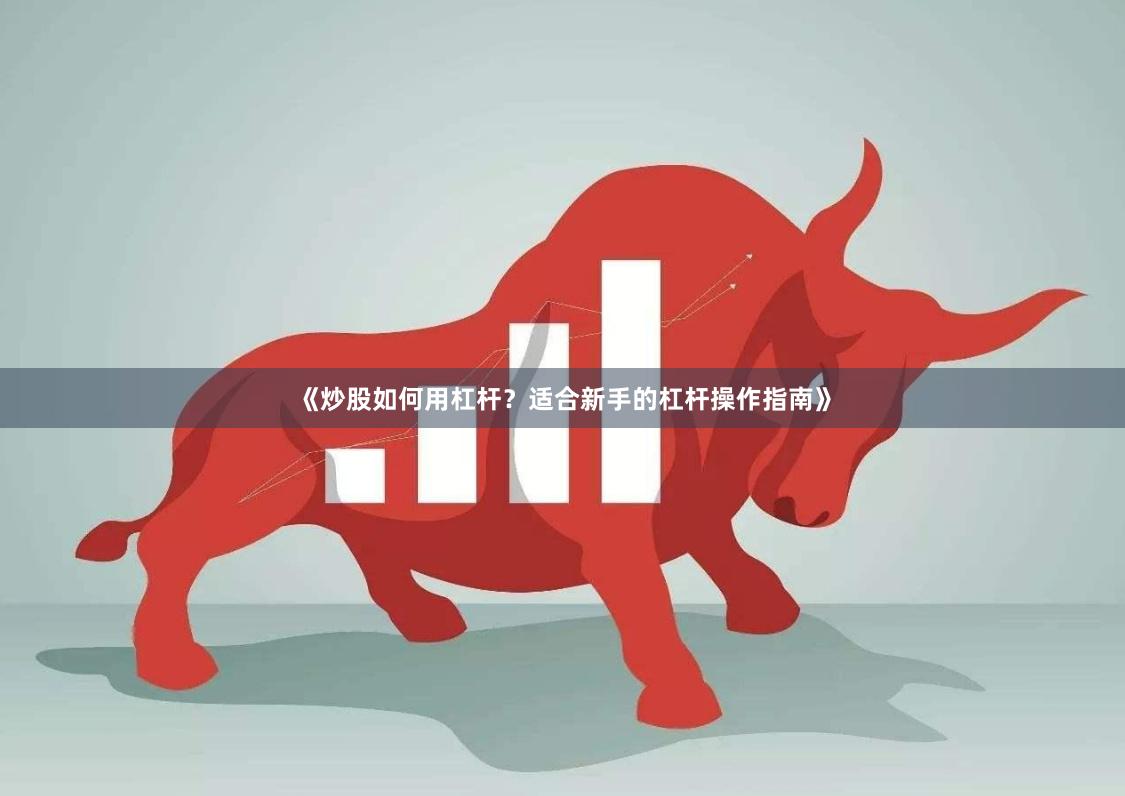 《炒股如何用杠杆？适合新手的杠杆操作指南》