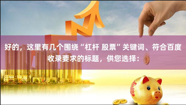 好的，这里有几个围绕“杠杆 股票”关键词、符合百度收录要求的标题，供您选择：
