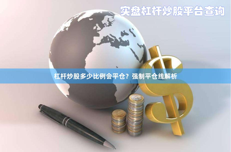 杠杆炒股多少比例会平仓？强制平仓线解析