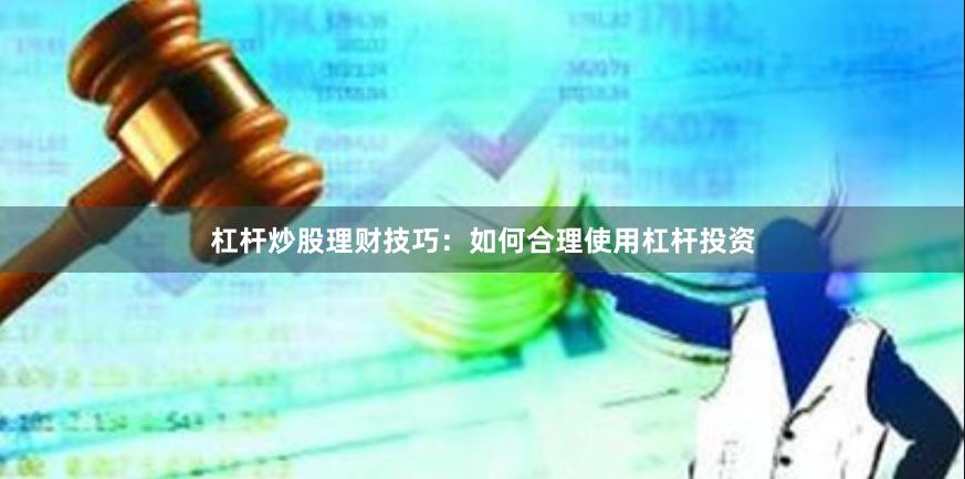杠杆炒股理财技巧：如何合理使用杠杆投资