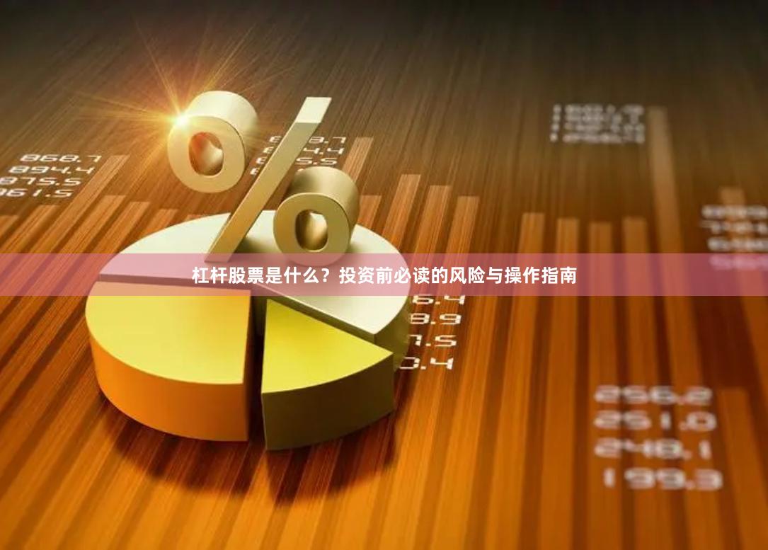 杠杆股票是什么？投资前必读的风险与操作指南