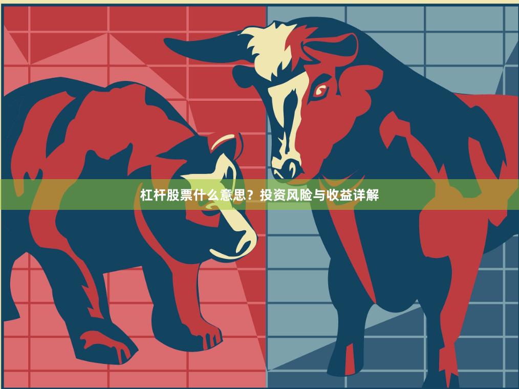 杠杆股票什么意思？投资风险与收益详解