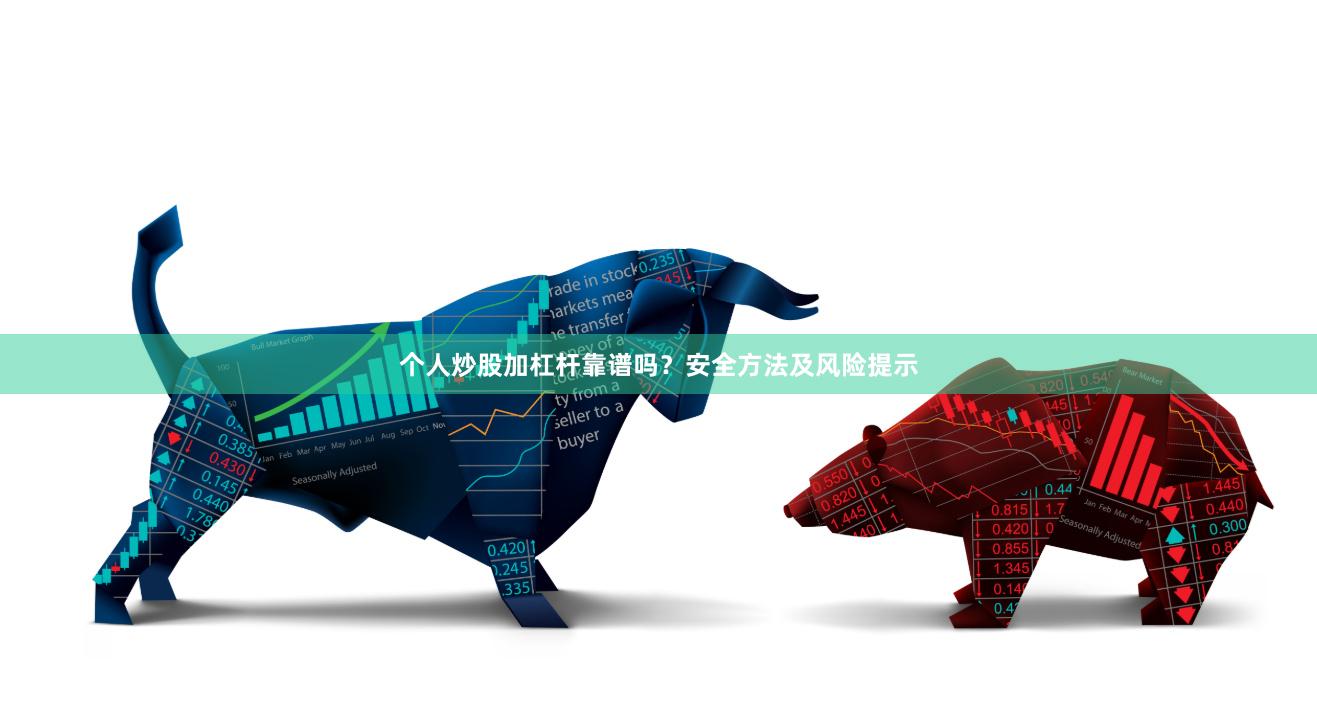 个人炒股加杠杆靠谱吗？安全方法及风险提示