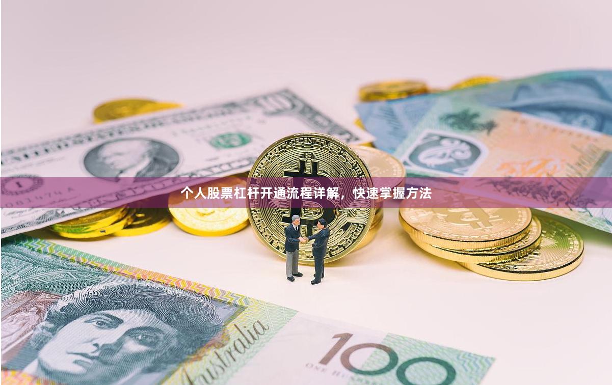 个人股票杠杆开通流程详解，快速掌握方法