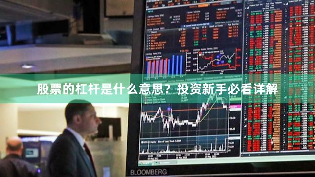股票的杠杆是什么意思？投资新手必看详解