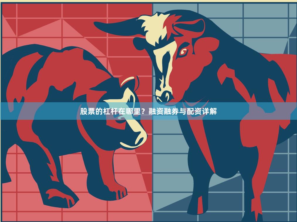 股票的杠杆在哪里？融资融券与配资详解