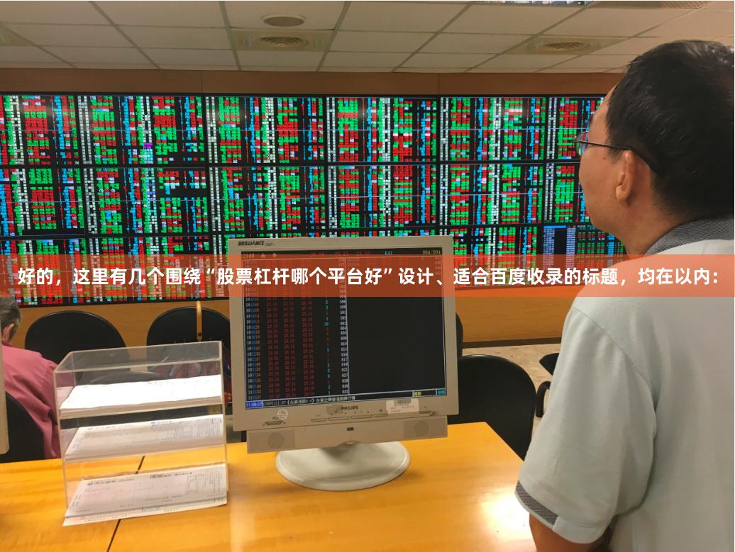 好的，这里有几个围绕“股票杠杆哪个平台好”设计、适合百度收录的标题，均在以内：