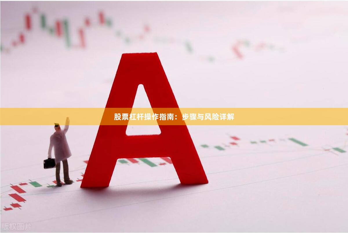股票杠杆操作指南：步骤与风险详解