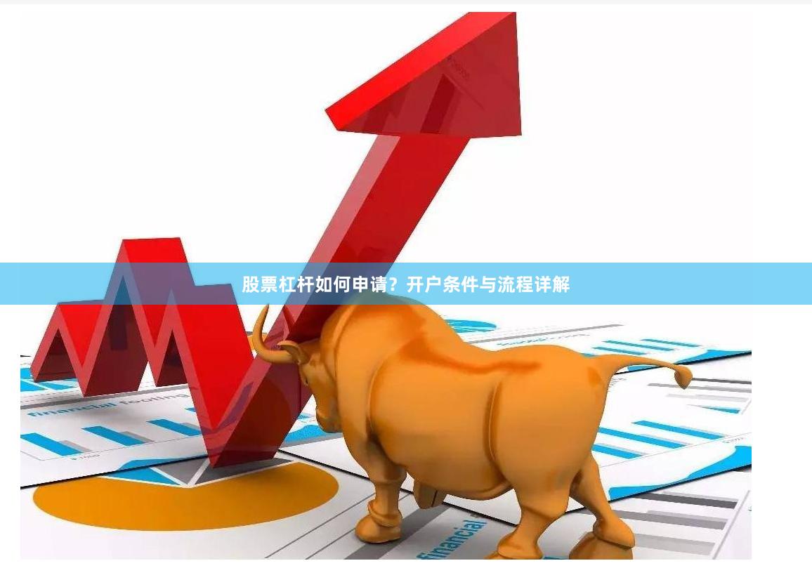 股票杠杆如何申请？开户条件与流程详解