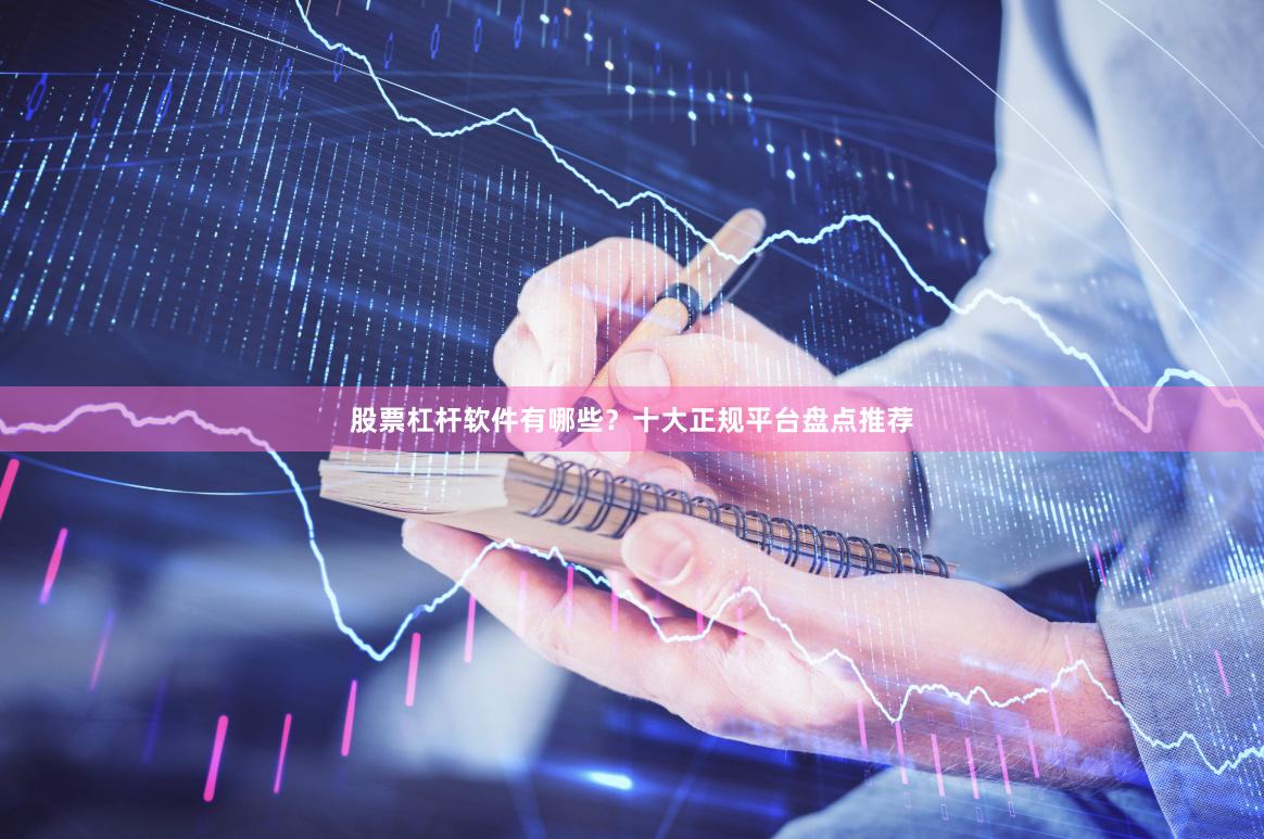 股票杠杆软件有哪些？十大正规平台盘点推荐