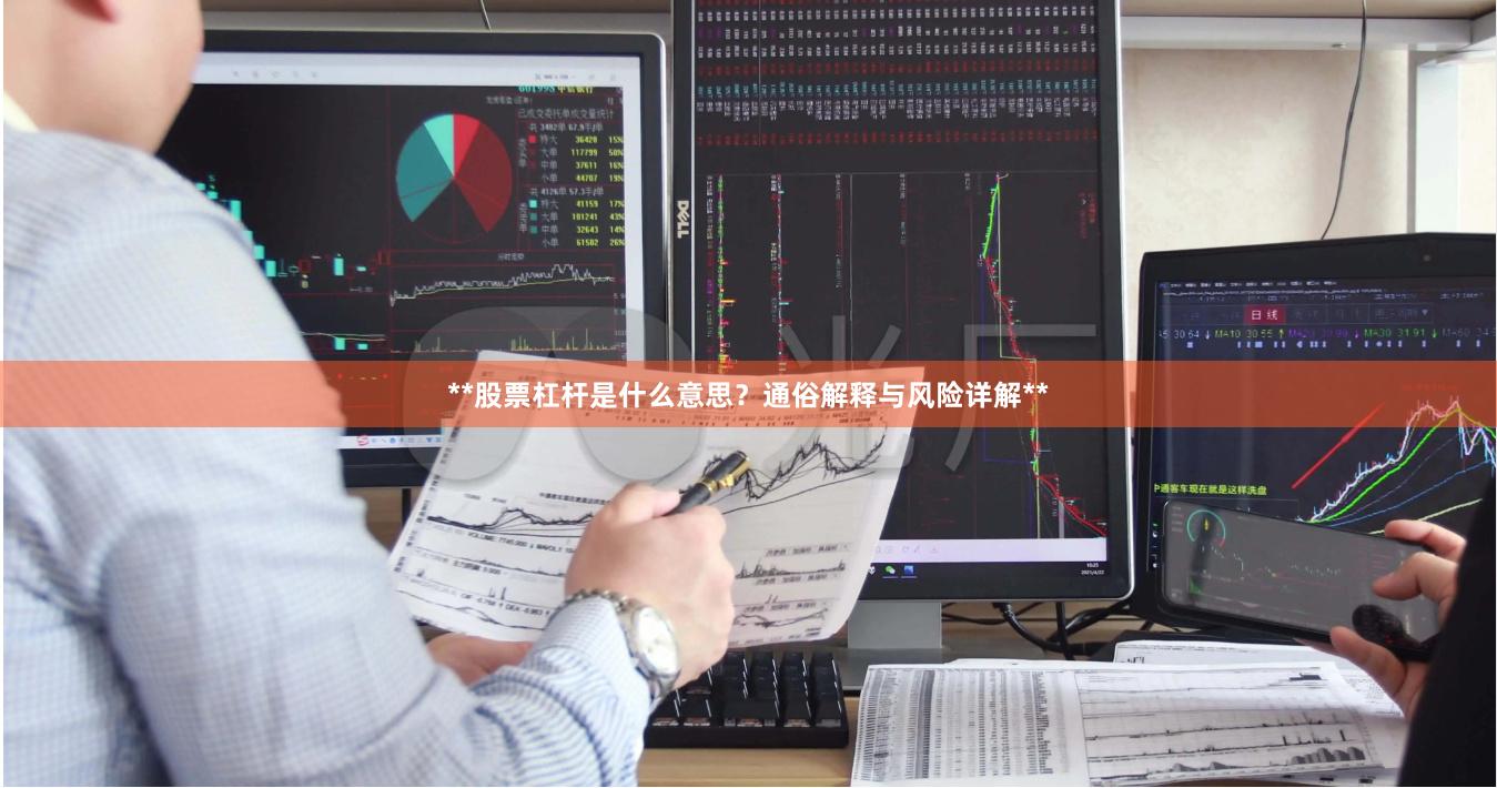 **股票杠杆是什么意思？通俗解释与风险详解**
