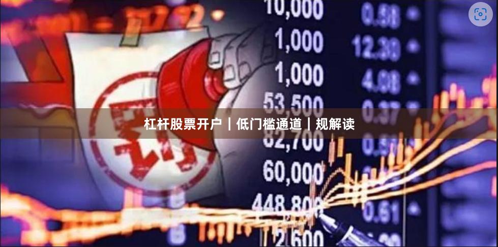 杠杆股票开户｜低门槛通道｜规解读