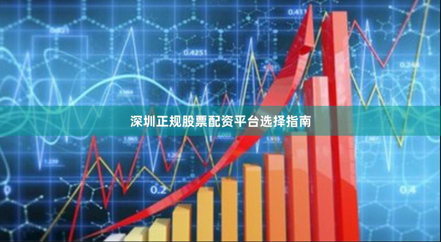 深圳正规股票配资平台选择指南