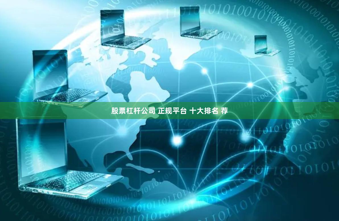 股票杠杆公司 正规平台 十大排名 荐
