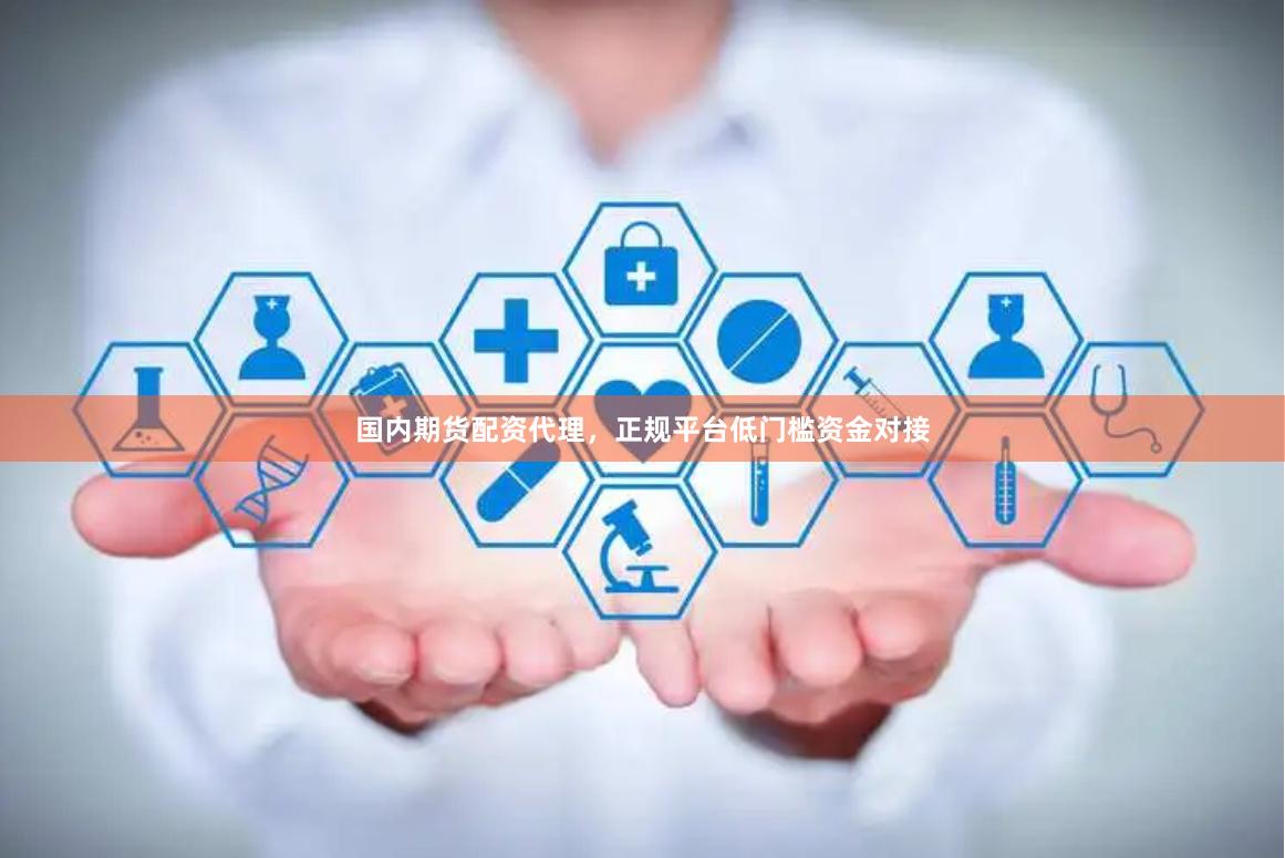 国内期货配资代理，正规平台低门槛资金对接