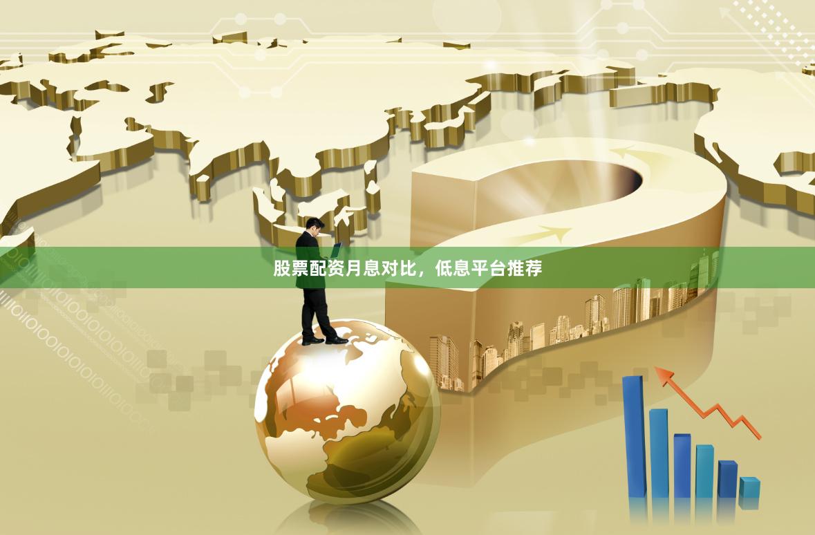 股票配资月息对比，低息平台推荐